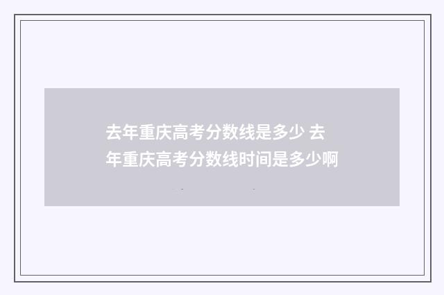 去年重庆高考分数线是多少 去年重庆高考分数线时间是多少啊