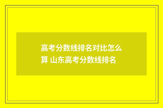 高考分数线排名对比怎么算 山东高考分数线排名