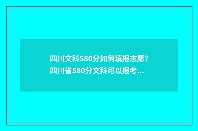 四川文科580分如何填报志愿？四川省580分文科可以报考哪些大学 四川文科580分能上什么大学排名