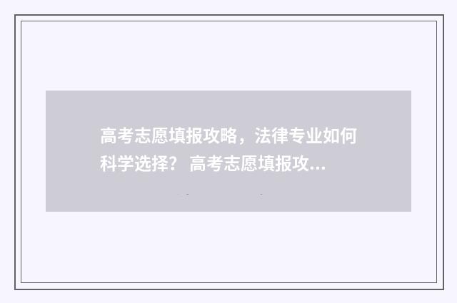 高考志愿填报攻略，法律专业如何科学选择？ 高考志愿填报攻略专科