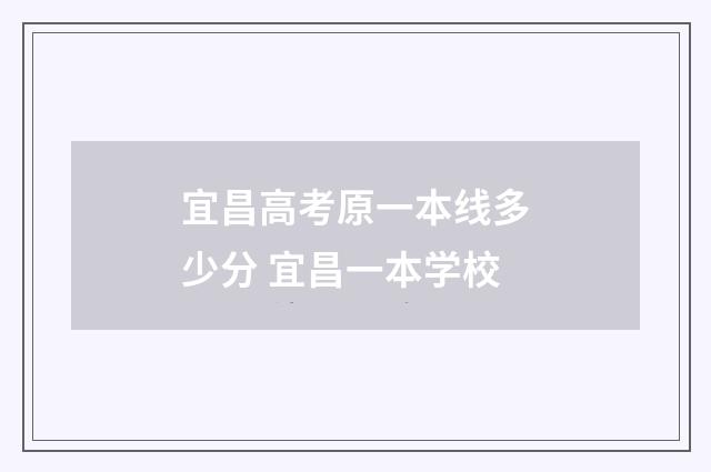 宜昌高考原一本线多少分 宜昌一本学校
