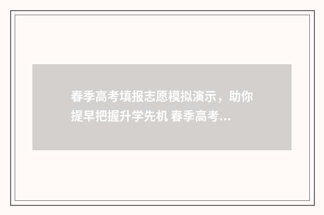 春季高考填报志愿模拟演示,助你提早把握升学先机 春季高考填报志愿时间广东