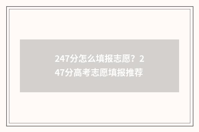 247分怎么填报志愿？247分高考志愿填报推荐