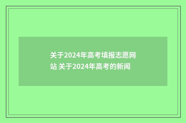 关于2024年高考填报志愿网站 关于2024年高考的新闻