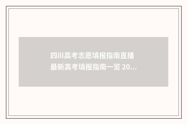 四ill高考志愿填报指南直播 最新高考填报指南一览 2021四川高考志愿填报须知