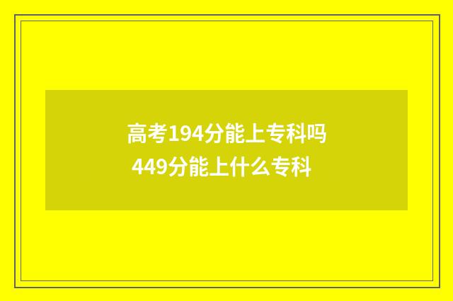 高考194分能上专科吗 449分能上什么专科