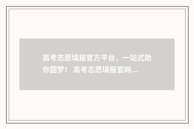 高考志愿填报官方平台,一站式助你圆梦! 高考志愿填报官网山东