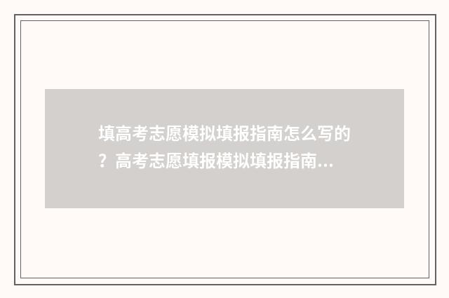 填高考志愿模拟填报指南怎么写的？高考志愿填报模拟填报指南撰写指南 高考报志愿模拟