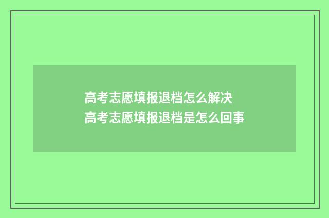 高考志愿填报退档怎么解决 高考志愿填报退档是怎么回事