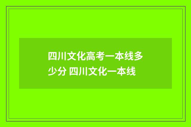 四川文化高考一本线多少分 四川文化一本线