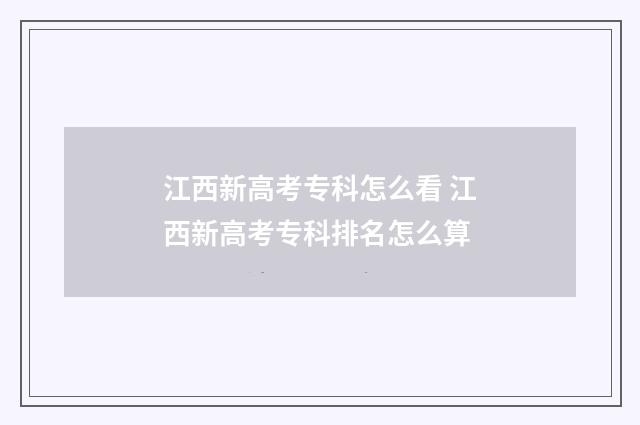 江西新高考专科怎么看 江西新高考专科排名怎么算