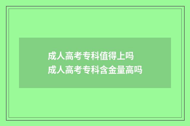 成人高考专科值得上吗 成人高考专科含金量高吗