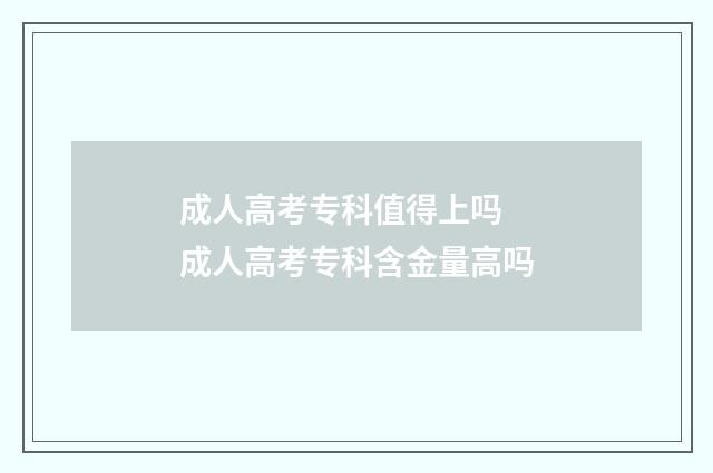 成人高考专科值得上吗 成人高考专科含金量高吗