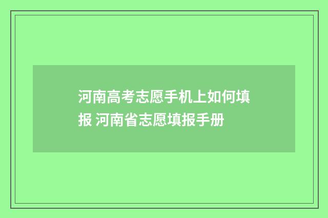 河南高考志愿手机上如何填报 河南省志愿填报手册