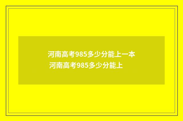 河南高考985多少分能上一本 河南高考985多少分能上