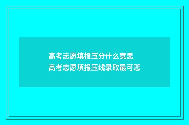 高考志愿填报压分什么意思 高考志愿填报压线录取最可悲