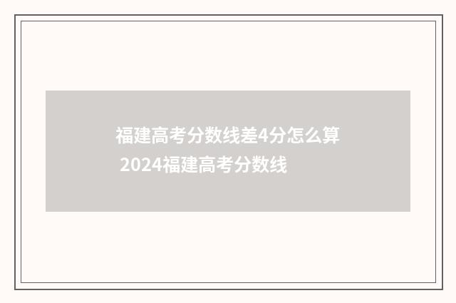 福建高考分数线差4分怎么算 2024福建高考分数线