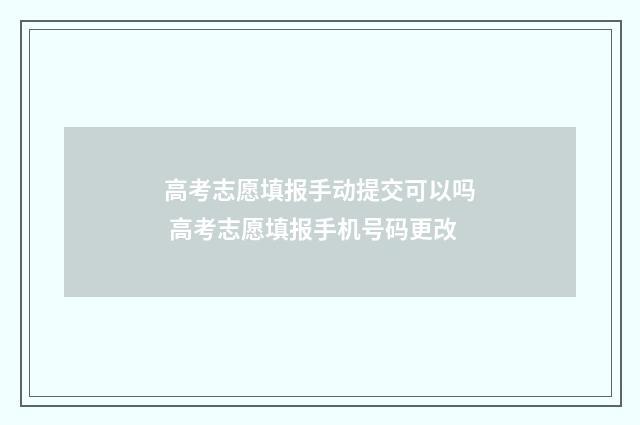 高考志愿填报手动提交可以吗 高考志愿填报手机号码更改