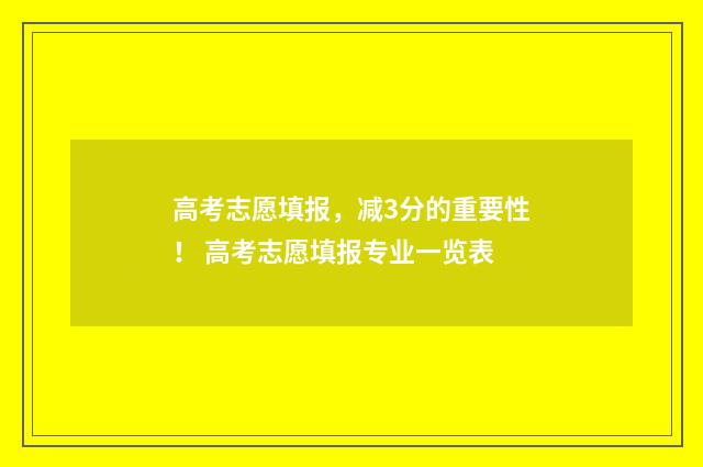 高考志愿填报,减3分的重要性! 高考志愿填报专业一览表