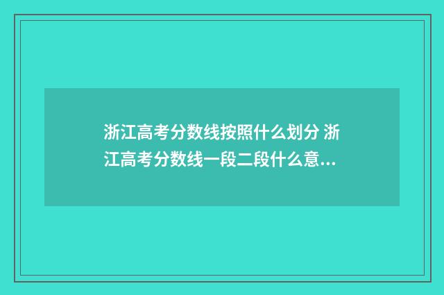 浙江高考分数线按照什么划分 浙江高考分数线一段二段什么意思