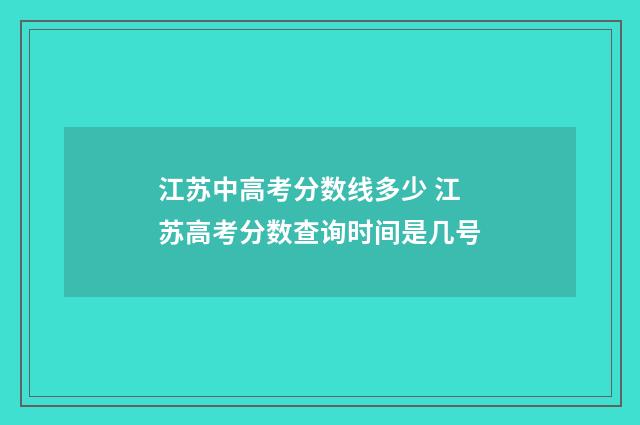 江苏中高考分数线多少 江苏高考分数查询时间是几号