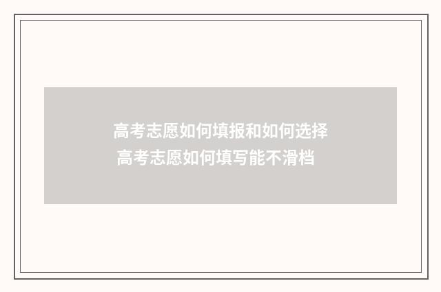 高考志愿如何填报和如何选择 高考志愿如何填写能不滑档