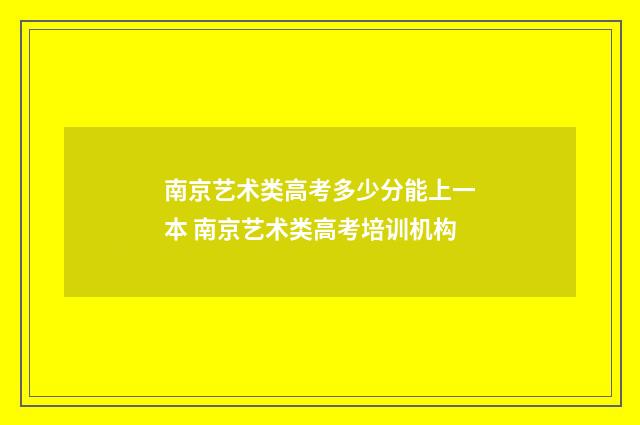 南京艺术类高考多少分能上一本 南京艺术类高考培训机构