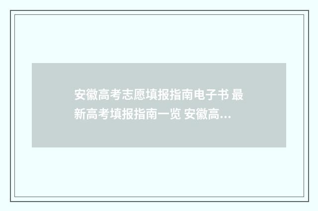 安徽高考志愿填报指南电子书 最新高考填报指南一览 安徽高考志愿填报模板