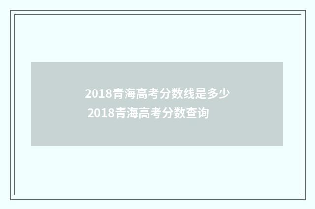 2018青海高考分数线是多少 2018青海高考分数查询