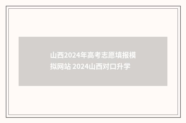 山西2024年高考志愿填报模拟网站 2024山西对口升学