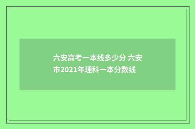 六安高考一本线多少分 六安市2021年理科一本分数线