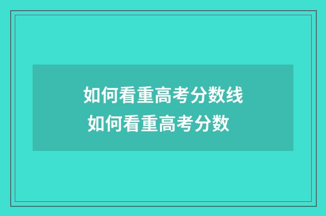 如何看重高考分数线 如何看重高考分数
