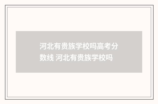 河北有贵族学校吗高考分数线 河北有贵族学校吗