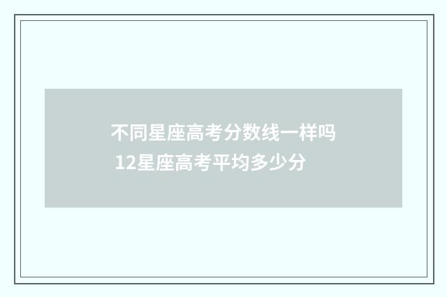 不同星座高考分数线一样吗 12星座高考平均多少分