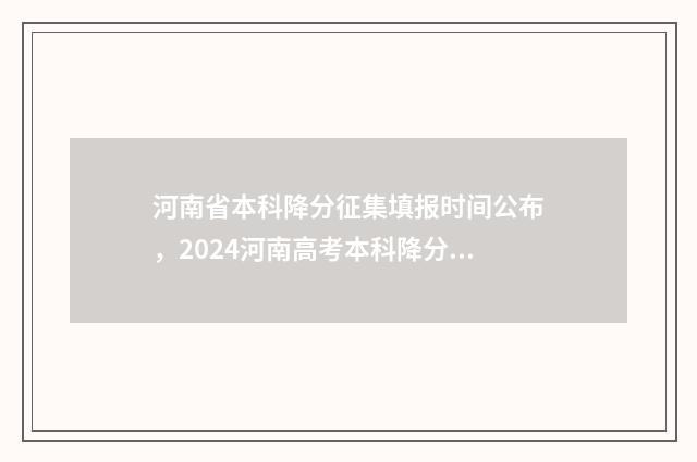 河南省本科降分征集填报时间公布，2024河南高考本科降分征集填报入口 河南省本科降分政策最新