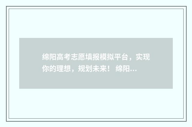绵阳高考志愿填报模拟平台,实现你的理想,规划未来! 绵阳高考志愿填报网址