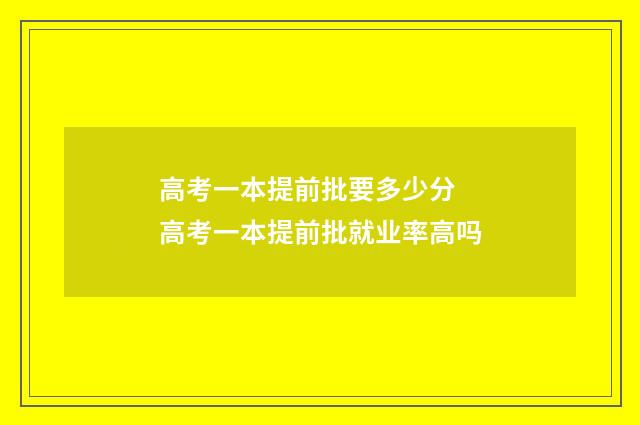 高考一本提前批要多少分 高考一本提前批就业率高吗