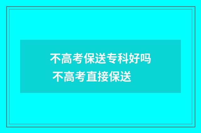不高考保送专科好吗 不高考直接保送