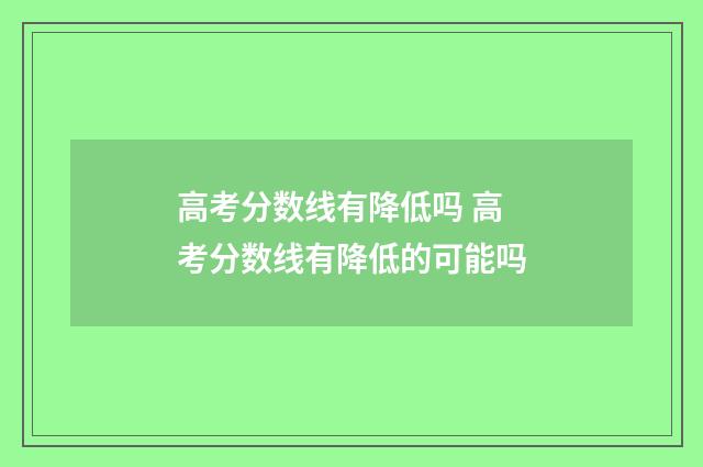 高考分数线有降低吗 高考分数线有降低的可能吗
