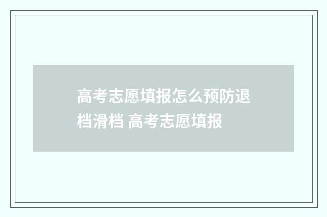 高考志愿填报怎么预防退档滑档 高考志愿填报
