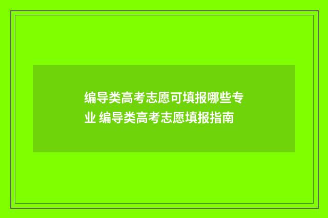 编导类高考志愿可填报哪些专业 编导类高考志愿填报指南