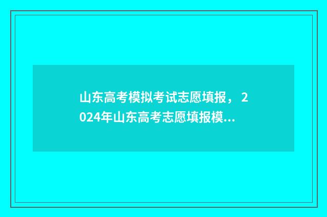 山东高考模拟考试志愿填报， 2024年山东高考志愿填报模拟 山东高考模拟考试