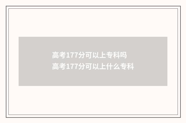 高考177分可以上专科吗 高考177分可以上什么专科