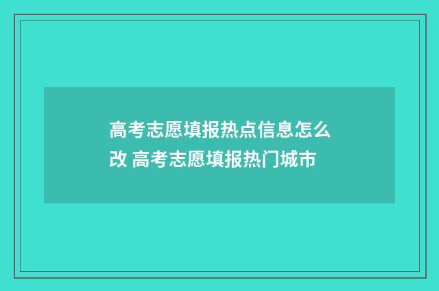 高考志愿填报热点信息怎么改 高考志愿填报热门城市