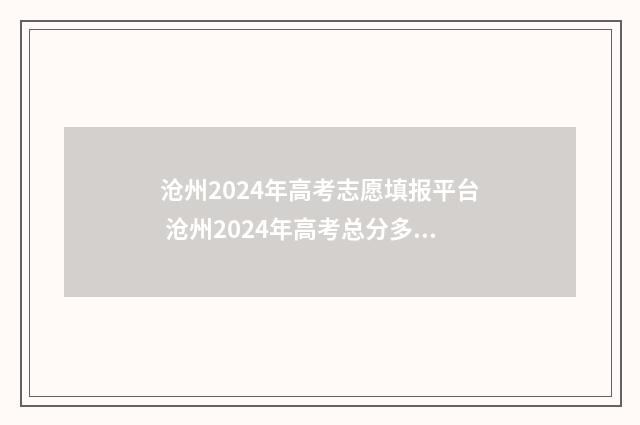 沧州2024年高考志愿填报平台 沧州2024年高考总分多少分啊
