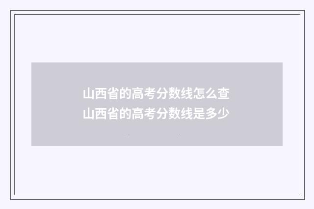 山西省的高考分数线怎么查 山西省的高考分数线是多少