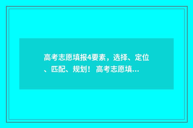 高考志愿填报4要素,选择、定位、匹配、规划! 高考志愿填报45个平行志愿必须填满吗?