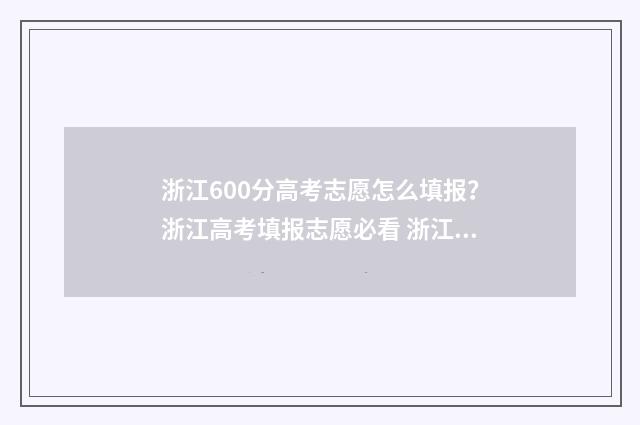 浙江600分高考志愿怎么填报?浙江高考填报志愿必看 浙江高考600分什么概念2020
