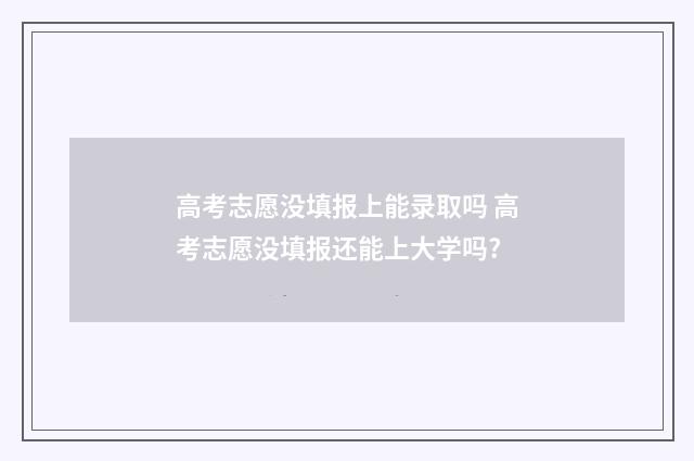 高考志愿没填报上能录取吗 高考志愿没填报还能上大学吗?