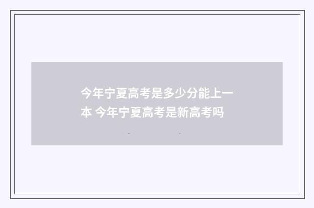 今年宁夏高考是多少分能上一本 今年宁夏高考是新高考吗